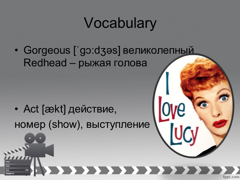 Vocabulary Gorgeous [ˈɡɔ:dʒəs] великолепный Redhead – рыжая голова   Act [ækt] действие, номер
